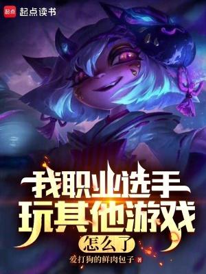 我职业选手玩其他游戏怎么了txt
