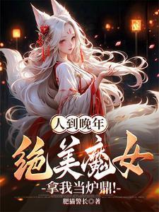 人到晚年绝美魔女拿我当炉鼎笔趣阁