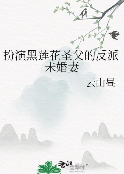 扮演黑莲花圣父的反派未婚妻by云间