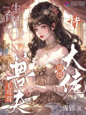 生育值0?毛茸茸兽夫皆顶级大佬免费观看