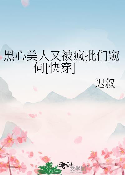 黑心美人又被疯批们窥伺[快穿