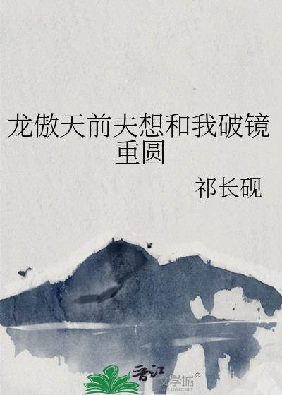 龙傲天前夫想和我破镜重圆的最新章节内容概括