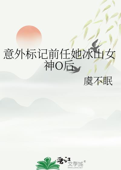 意外标记前任她冰山女神O后 虞不眠 在线免费阅读