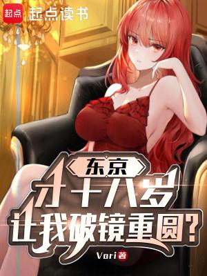 东京才18岁让我破镜重圆.txt