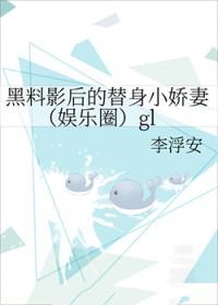黑料影后的替身小娇妻 作者李浮安