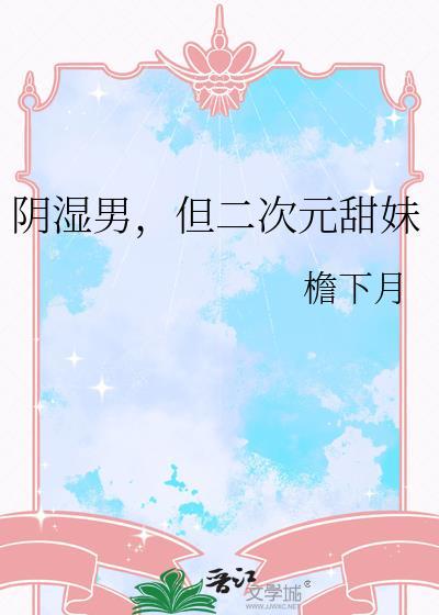 阴湿男，但二次元甜妹